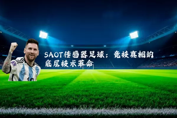 SAOT传感器足球：竞技真相的底层技术革命